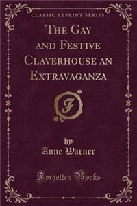 The Gay and Festive Claverhouse an Extravaganza (Classic Reprint)