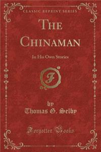 The Chinaman: In His Own Stories (Classic Reprint)