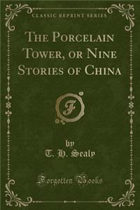 The Porcelain Tower, or Nine Stories of China (Classic Reprint)