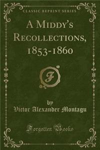 A Middy's Recollections, 1853-1860 (Classic Reprint)