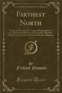 Farthest North, Vol. 2: Being the Record of a Voyage of Exploration of the Ship Fram 1893-96 and of a Fifteen Months' Sleigh Journey by Dr. Nansen and Lieut. Johansen (Classic Reprint)