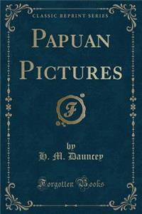 Papuan Pictures (Classic Reprint)
