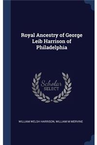 Royal Ancestry of George Leib Harrison of Philadelphia