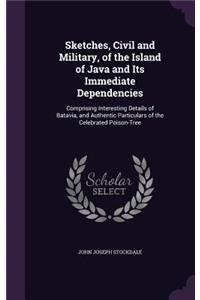 Sketches, Civil and Military, of the Island of Java and Its Immediate Dependencies
