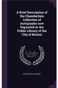 A Brief Description of the Chamberlain Collection of Autographs now Deposited in the Public Library of the City of Boston