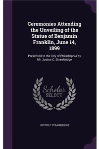 Ceremonies Attending the Unveiling of the Statue of Benjamin Franklin, June 14, 1899