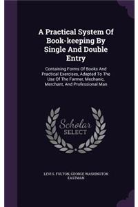 A Practical System Of Book-keeping By Single And Double Entry
