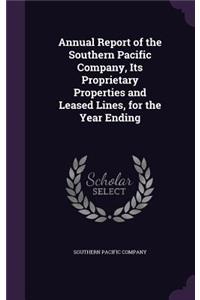 Annual Report of the Southern Pacific Company, Its Proprietary Properties and Leased Lines, for the Year Ending