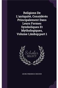 Religions De L'antiquité, Considérés Principalement Dans Leurs Formes Symboliques Et Mythologiques, Volume 1, part 1