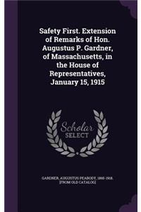 Safety First. Extension of Remarks of Hon. Augustus P. Gardner, of Massachusetts, in the House of Representatives, January 15, 1915