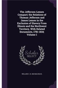 Jefferson-Lemen Compact; the Relations of Thomas Jefferson and James Lemen in the Exclusion of Slavery From Illinois and the Northwest Territory, With Related Documents, 1781-1818; Volume 1