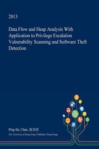 Data Flow and Heap Analysis with Application to Privilege Escalation Vulnerability Scanning and Software Theft Detection
