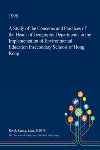 A Study of the Concerns and Practices of the Heads of Geography Departments in the Implementation of Environmental Education Insecondary Schools of Hong Kong
