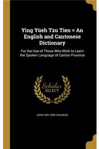 Ying Yüeh Tzu Tien = An English and Cantonese Dictionary