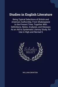 Studies in English Literature: Being Typical Selections of British and American Authorship, From Shakespeare to the Present Time, Together With Definitions, Notes, Analyses, and G