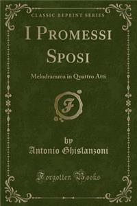 I Promessi Sposi: Melodramma in Quattro Atti (Classic Reprint)