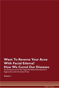 Want To Reverse Your Acne With Facial Edema? How We Cured Our Diseases. The 30 Day Journal for Raw Vegan Plant-Based Detoxification & Regeneration with Information & Tips Volume 1