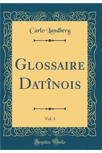 Glossaire DatÃ®nois, Vol. 3 (Classic Reprint)