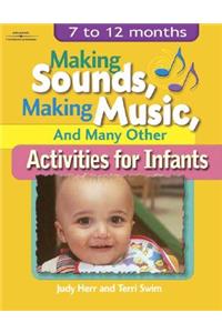 Making Sounds, Making Music, & Many Other Activities for Infants: 7 to 12 Months