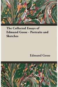 The Collected Essays Of Edmund Gosse - Portraits And Sketches
