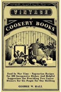 Food In War Time - Vegetarian Recipes For 100 Inexpensive Dishes
