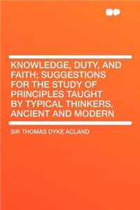 Knowledge, Duty, and Faith; Suggestions for the Study of Principles Taught by Typical Thinkers, Ancient and Modern