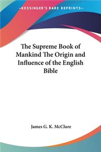 Supreme Book of Mankind The Origin and Influence of the English Bible