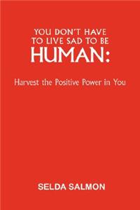 You Don't Have to Live Sad to be Human