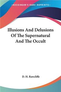Illusions And Delusions Of The Supernatural And The Occult