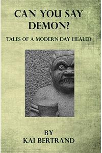 Can You Say Demon?: Tales of a Modern Day Healer