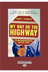 My Way or the Highway: The Micromanagement Survival Guide (Easyread Large Edition)