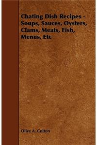 Chating Dish Recipes - Soups, Sauces, Oysters, Clams, Meats, Fish, Menus, Etc