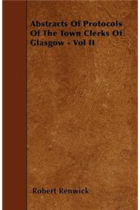 Abstracts Of Protocols Of The Town Clerks Of Glasgow - Vol II