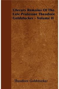 Literary Remains Of The Late Professor Theodore Goldstucker - Volume II