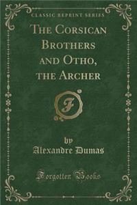 The Corsican Brothers and Otho, the Archer (Classic Reprint)