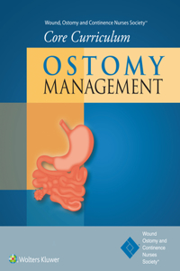 Wound, Ostomy and Continence Nurses Society(r) Core Curriculum: Ostomy Management
