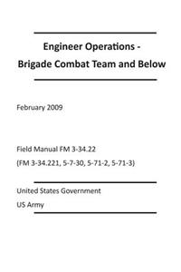 Engineer Operations - Brigade Combat Team and Below February 2009 Field Manual FM 3-34.22 (FM 3-34.221, 5-7-30, 5-71-2, 5-71-3)