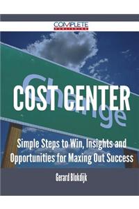 Cost Center - Simple Steps to Win, Insights and Opportunities for Maxing Out Success