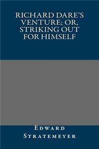 Richard Dare's Venture; Or, Striking Out for Himself