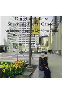 Dodging Bullets: Surviving Breast Cancer: An Inspiring and Intimate Look at My Mayo Clinic Breast Cancer Journey