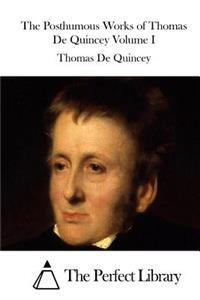 Posthumous Works of Thomas de Quincey Volume I