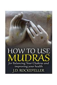 How to Use Mudras for Balancing Your Chakras and Improving Your Health