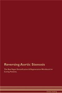 Reversing Aortic Stenosis the Raw Vegan Detoxification & Regeneration Workbook for Curing Patients