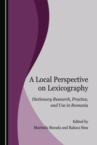 Local Perspective on Lexicography: Dictionary Research, Practice, and Use in Romania