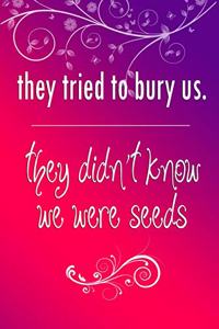 They tried to bury us. They didn't know we were seeds (A Motivational Journal)