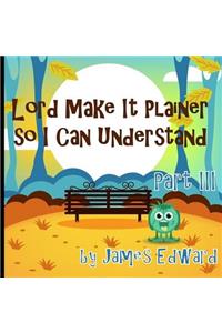 Lord Make It Plainer Part III