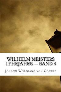 Wilhelm Meisters Lehrjahre - Band 8