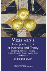 Messiaen's Interpretations of Holiness and Trinity: Echoes of Medieval Theology in the Oratorio, Organ Meditations, and Opera