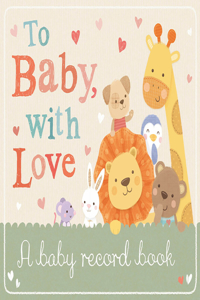 To Baby, with Love: A Baby Record Book