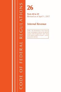 Code of Federal Regulations, Title 26 Internal Revenue 40-49, Revised as of April 1, 2017